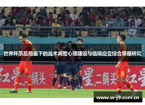 世界杯落后局面下的战术调整心理建设与临场应变综合策略研究