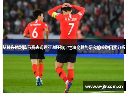 从孙兴慜对阵马赛表现看亚洲杯稳定性演变趋势研究的关键因素分析 从孙兴慜对阵马赛表现看亚洲杯稳定性演变趋势研究的关键因素分析
