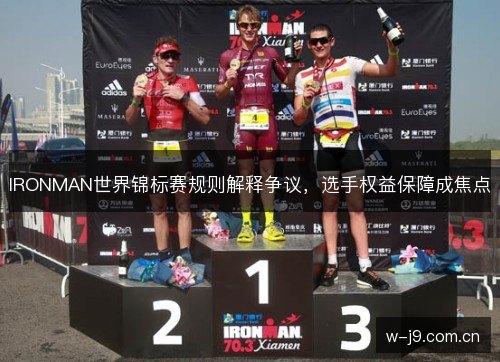 IRONMAN世界锦标赛规则解释争议，选手权益保障成焦点
