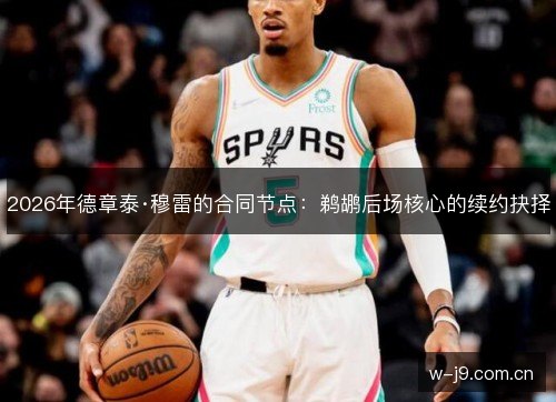 2026年德章泰·穆雷的合同节点：鹈鹕后场核心的续约抉择